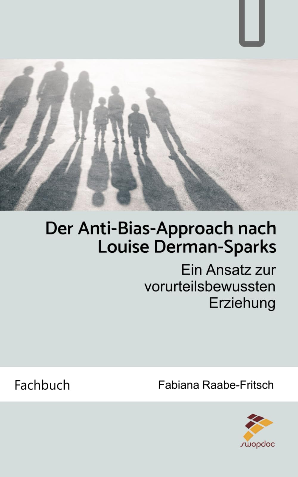 Der Anti-Bias-Approach nach Louise Derman-Sparks: Ein Ansatz zur Vorurteilsbewussten Erziehung (überarbeitete 2. Auflage)