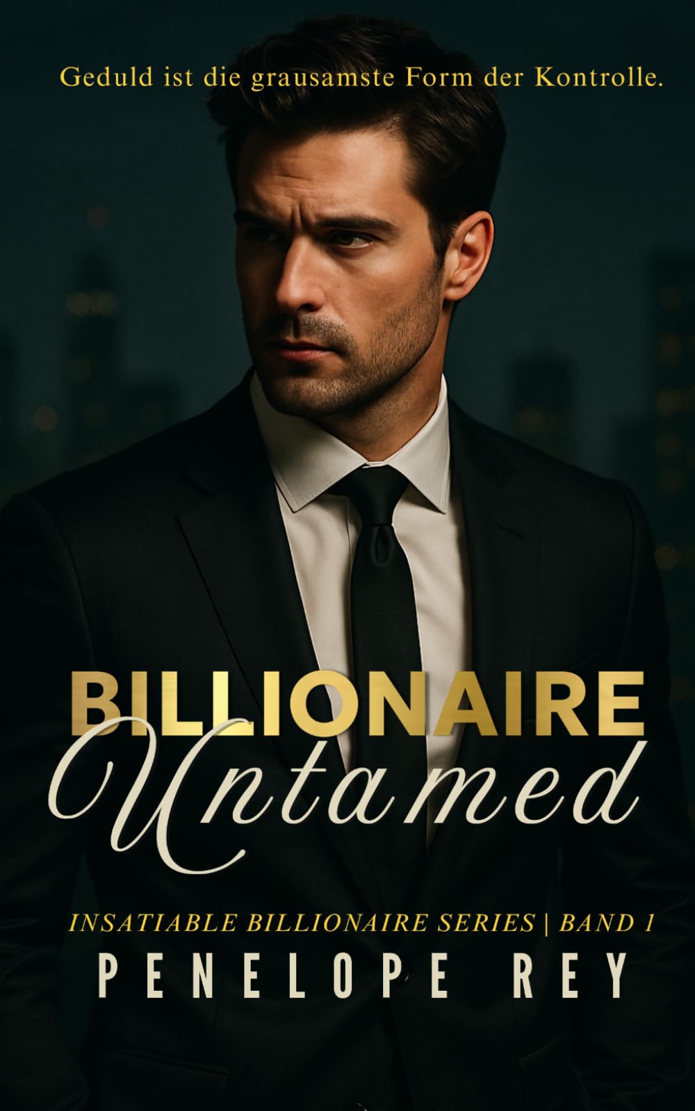 Billionaire Untamed: Eine düstere Why-Choose-Milliardärs-Romance (Insatiable Billionaire – Reihe 1)