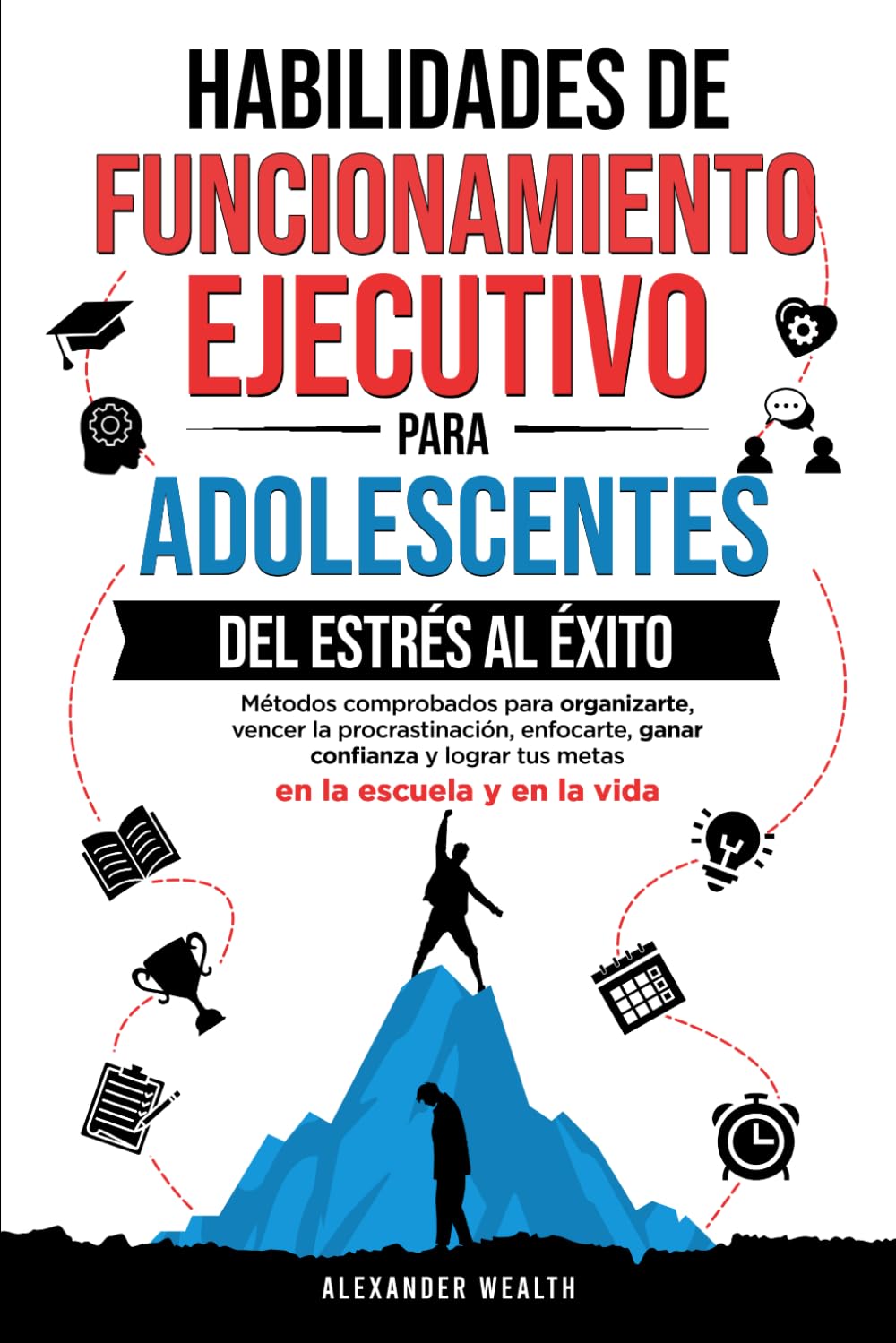 Habilidades de funcionamiento ejecutivo para adolescentes: Métodos comprobados para organizarte, vencer la procrastinación, enfocarte, ganar confianza y lograr tus metas en la escuela y en la vida