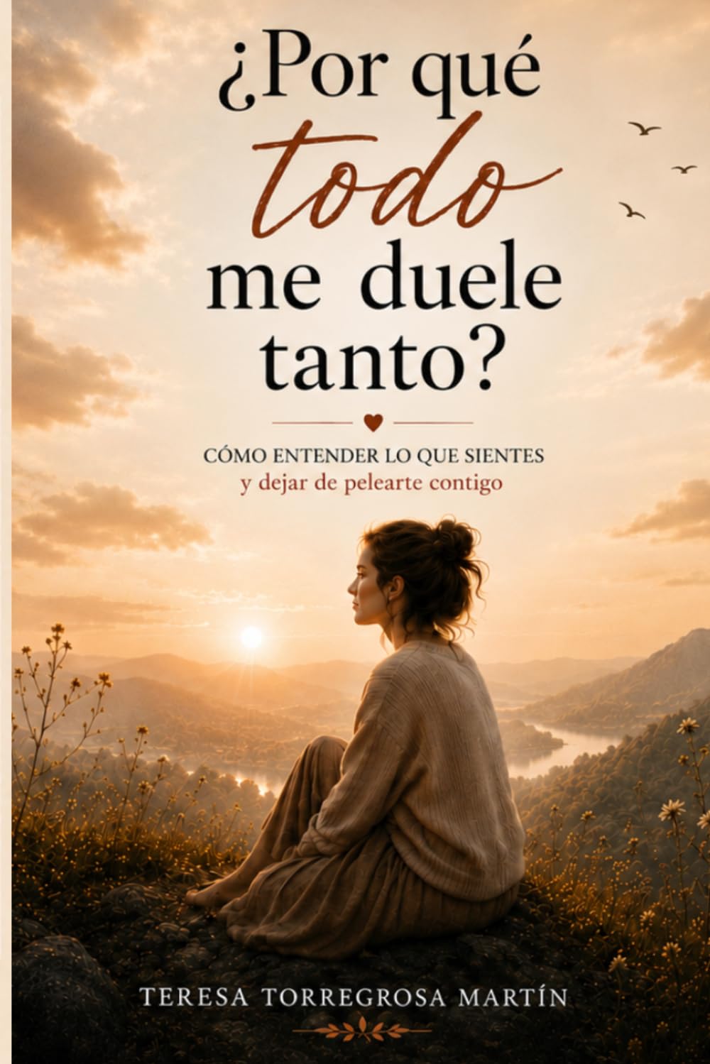¿Por qué todo me duele tanto?: Cómo entender lo que sientes y dejar de pelearte contigo