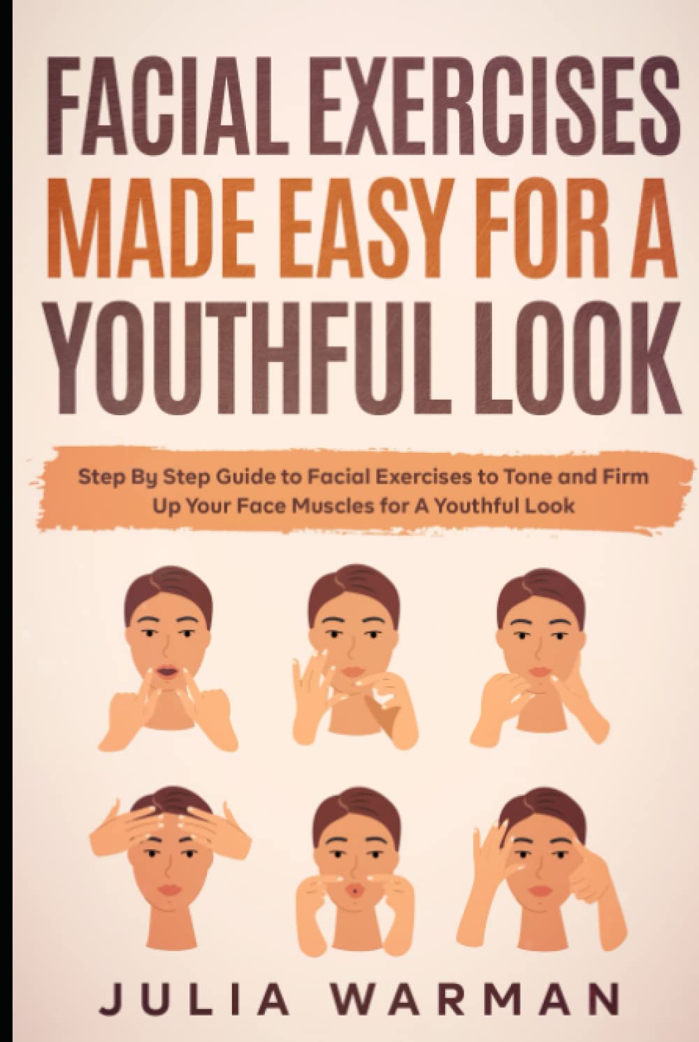 Facial Exercises Made Easy For a Youthful Look: Step By Step Guide to Facial Exercises to Tone and Firm Up Your Face Muscles for A Youthful Look