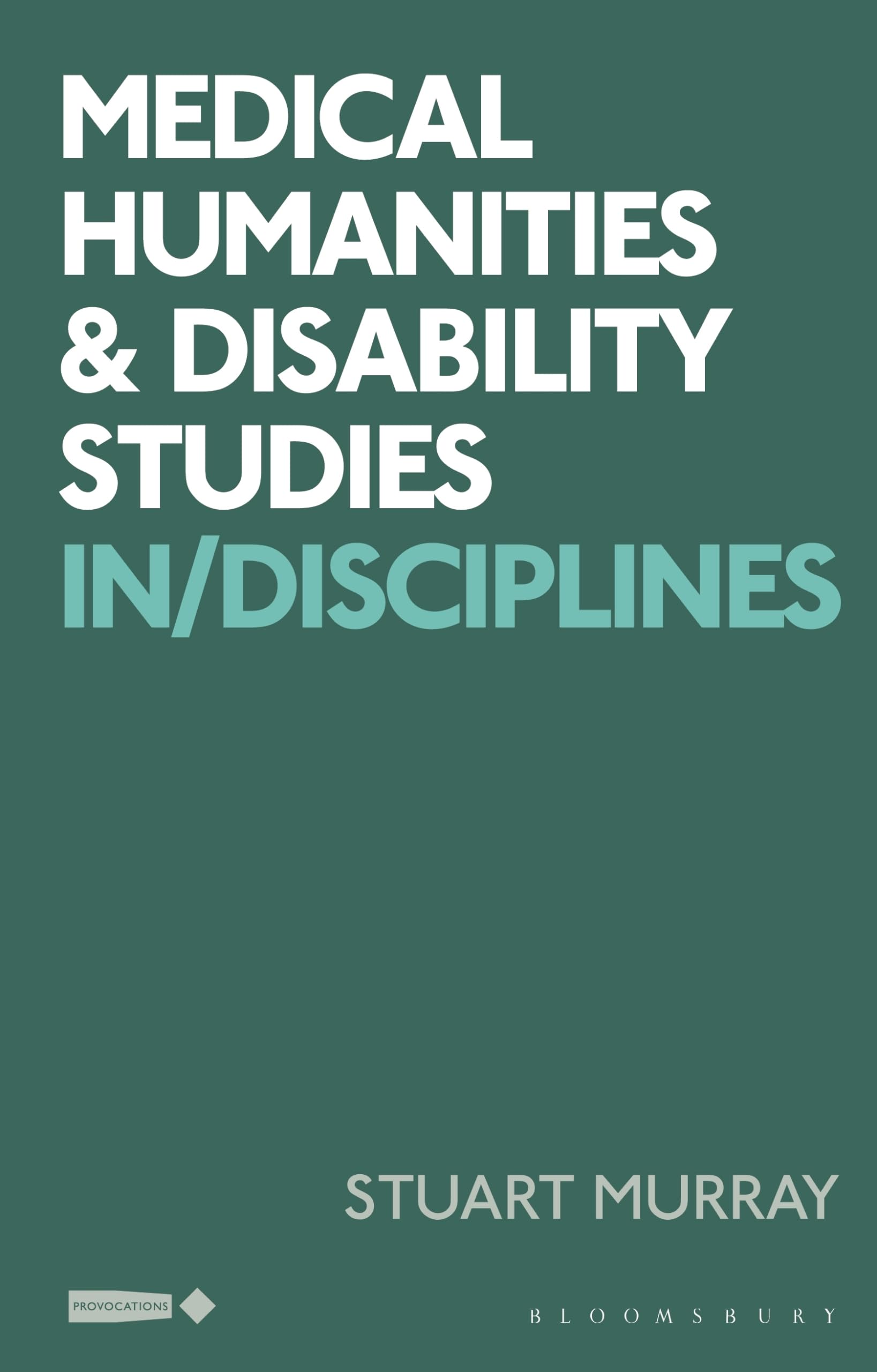 Medical Humanities and Disability Studies: In|Disciplines (Critical Interventions in the Medical and Health Humanities)