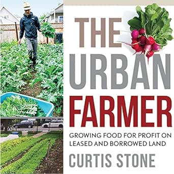 The Urban Farmer: Growing Food for Profit on Leased and Borrowed Land