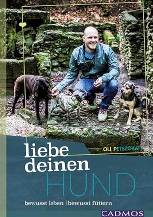Liebe Deinen Hund!: Bewusst leben, bewusst füttern
