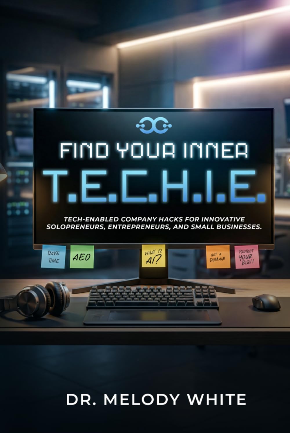 Find Your Inner T.E.C.H.I.E.: Tech-Enabled Company Hacks for Innovative Solopreneurs, Entrepreneurs, and Small Businesses