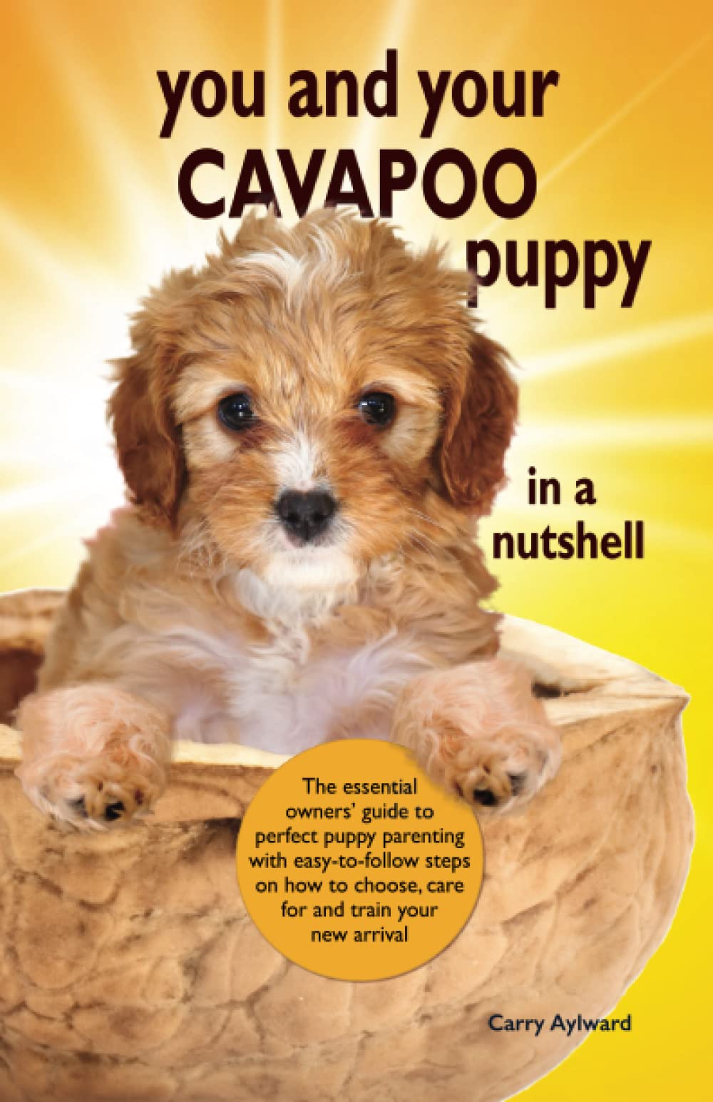 You and Your Cavapoo Puppy in a Nutshell: The essential owners’ guide to perfect Cavapoo puppy parenting with easy-to-follow steps on how to choose, .