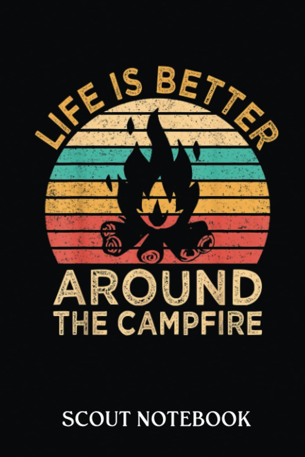 Scout Notebook: Life Is Better Around The Campfire Vintage Outdoor Camping | Notebook For Scout (6X9 Inches), For Summer Camp, Gift For Kids Boys ... For Taking Notes At Scout Summer Camp