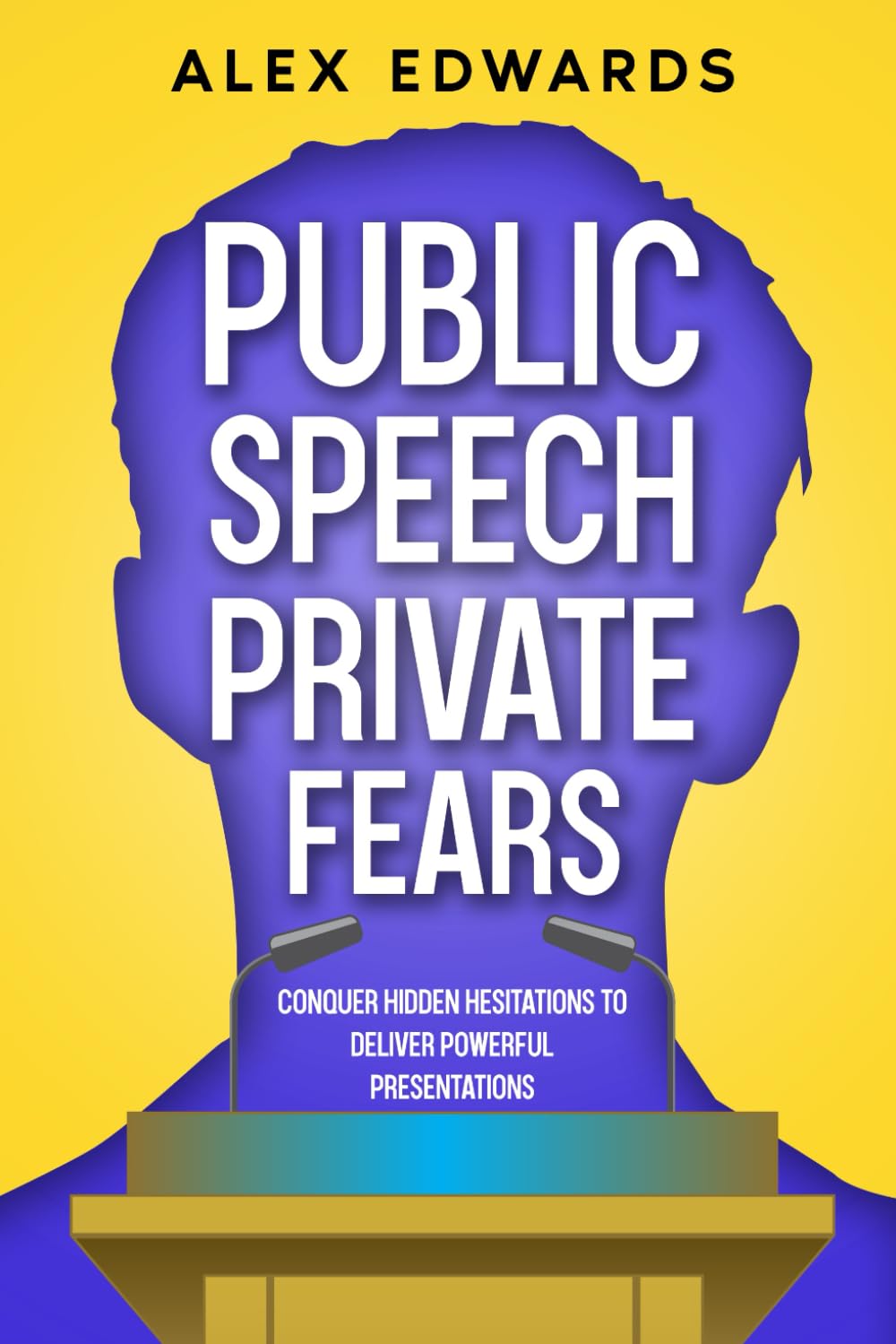 Public Speech, Private Fears: Conquer Hidden Hesitations to Deliver Powerful Presentations