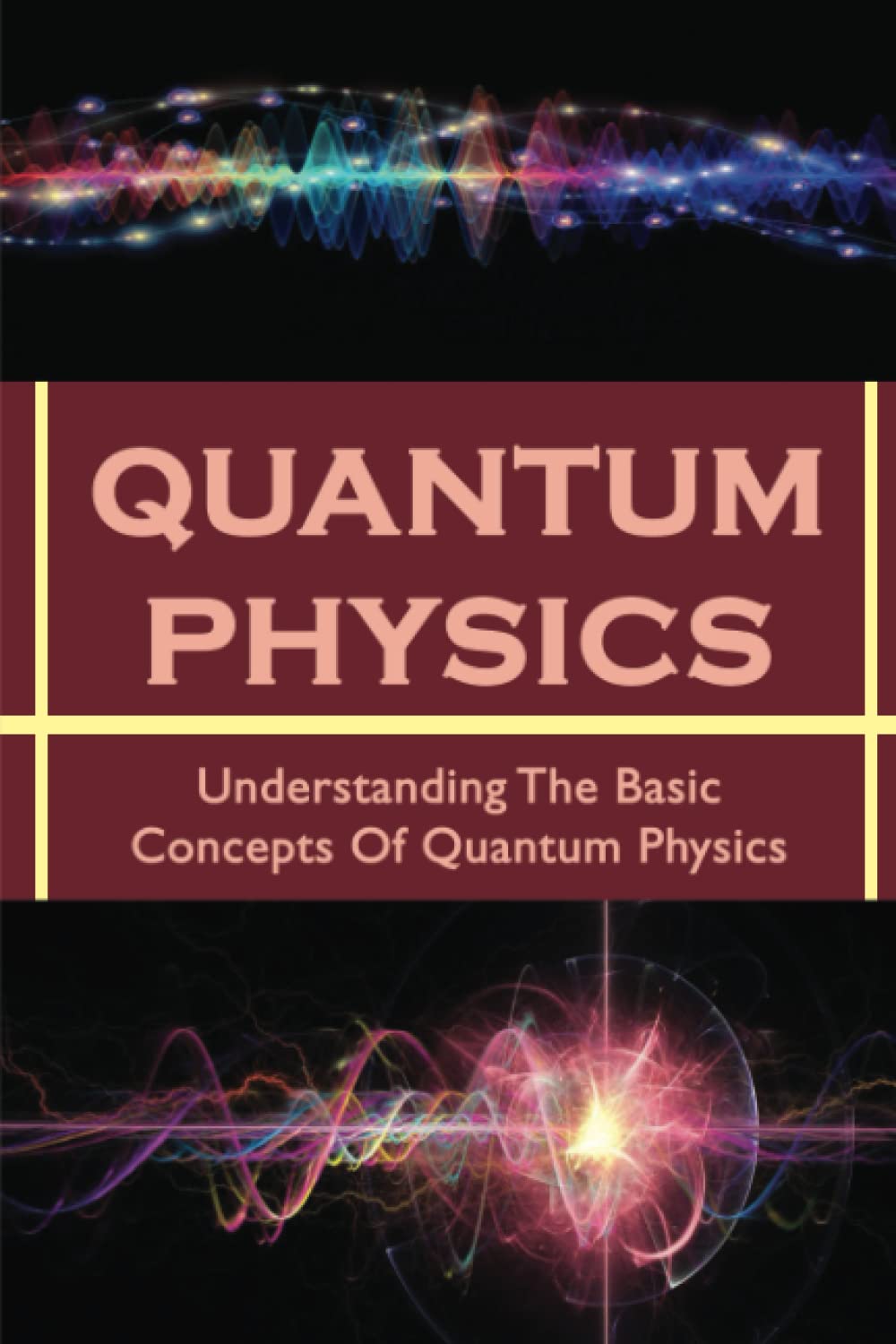 Quantum Physics: Understanding The Basic Concepts Of Quantum Physics