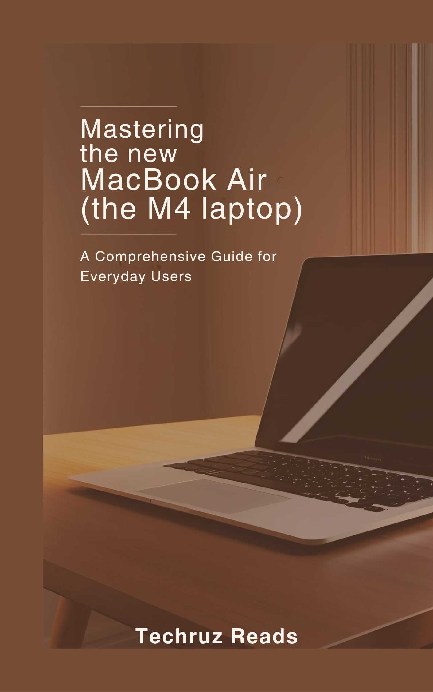 Mastering the New MacBook Air (the M4 Laptop): A Comprehensive Guide for Everyday Users