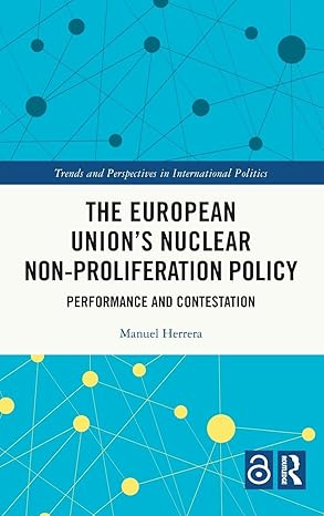 The European Union's Nuclear Non-proliferation Policy: Performance and Contestation (Trends and Perspectives in International Politics) book cover