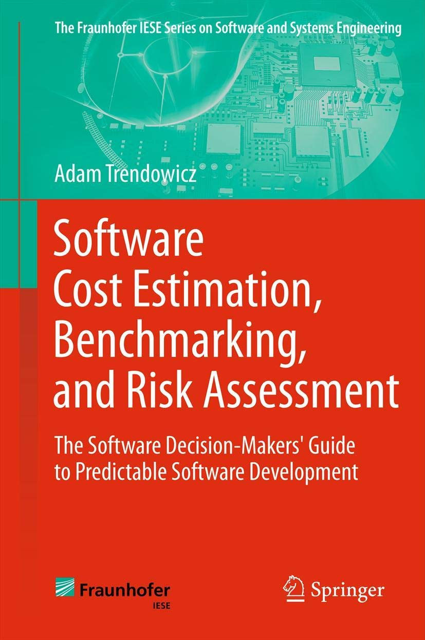 Software Cost Estimation, Benchmarking, and Risk Assessment: The Software Decision-Makers' Guide to Predictable Software Development (The Fraunhofer IESE Series on Software and Systems Engineering)