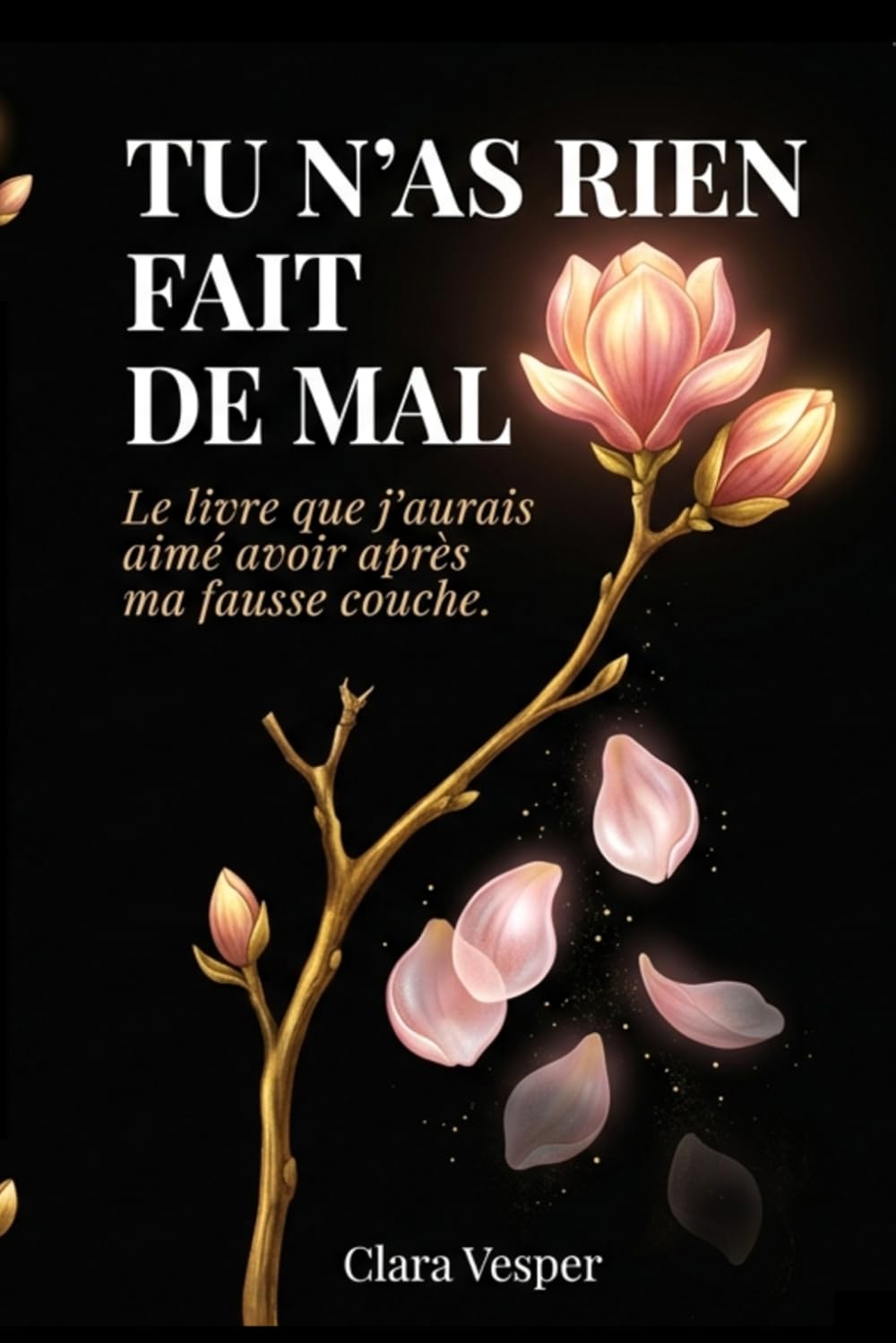 Tu n'as rien fait de mal: Le livre que j'aurais aimé avoir après ma fausse couche — Phrases assassines, deuil intime, corps trahi, et comment tenir quand personne ne comprend