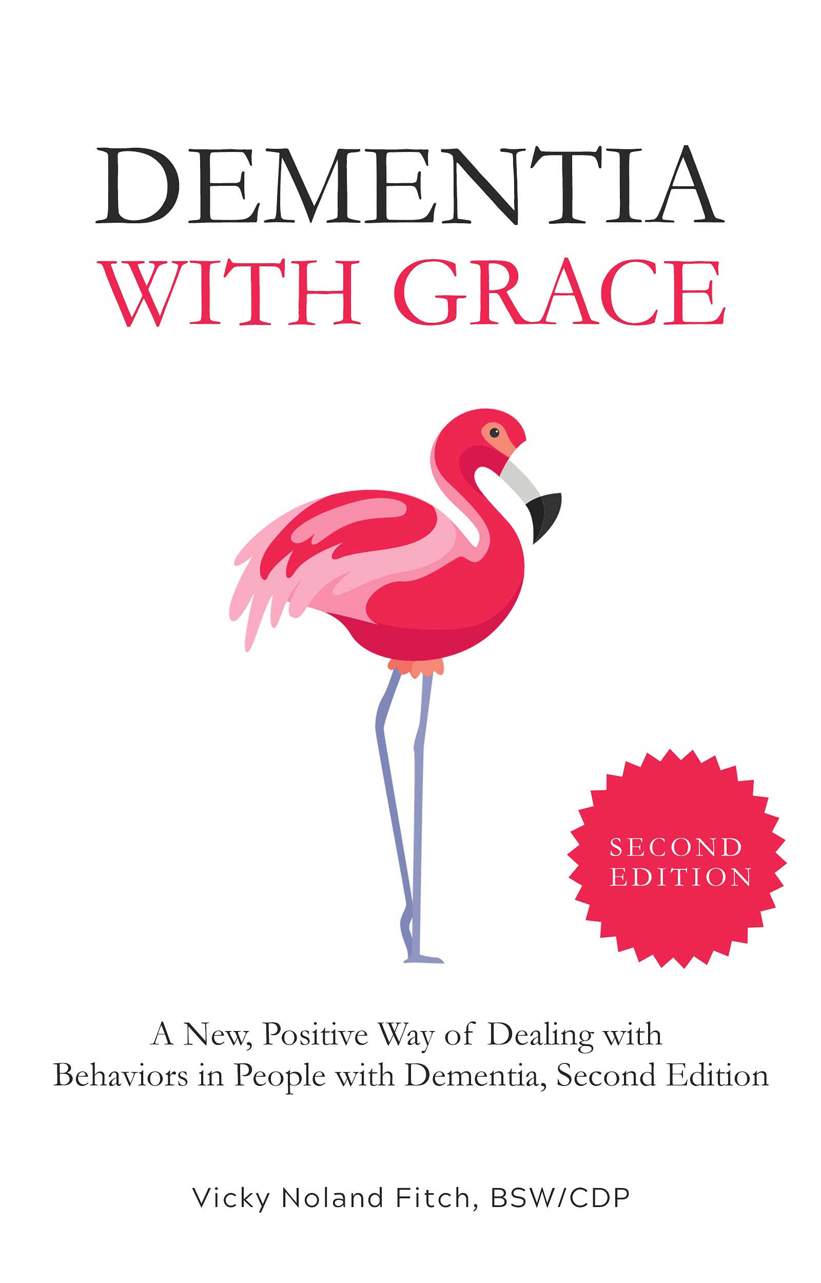 Dementia With Grace: A New, Positive Way of Dealing with Behaviors in People with Dementia, Second Edition