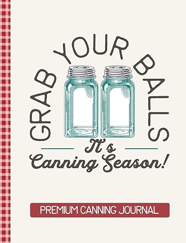 Grab Your Balls It's Canning Season Premium Canning Journal: Blank Canning Cookbook Blank Canning Recipe Pages Book Canning Journal Retro Vintage Blue Mason Canning Jars Funny Jars Gift