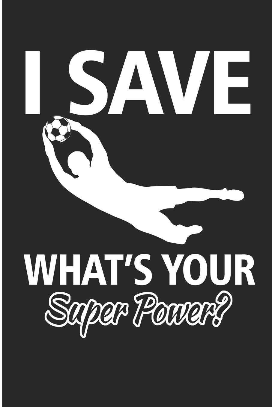 I Save What's Your Superpower: Soccer Goal Keeper Blank Lined Note Book