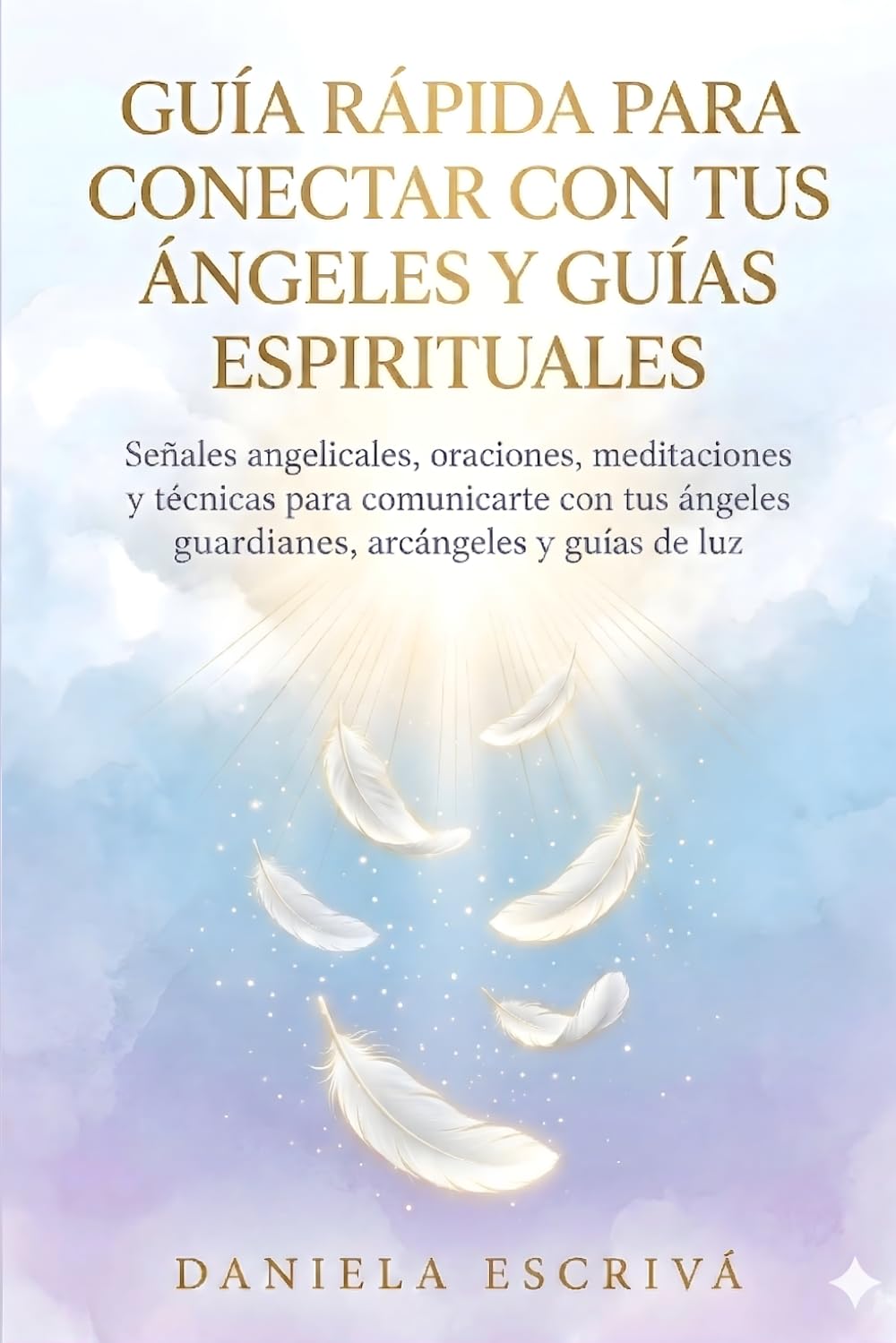 Guía Rápida para conectar con tus Ángeles y Guías espirituales: Señales angelicales, oraciones, meditaciones y técnicas para comunicarte con tus ... de luz (Guías Rápidas de Espiritualidad)