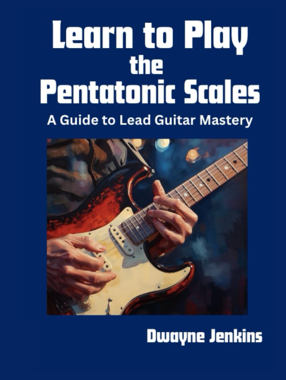 Learn to Play the Pentatonic Scales: A Guide For Lead Guitar Mastery