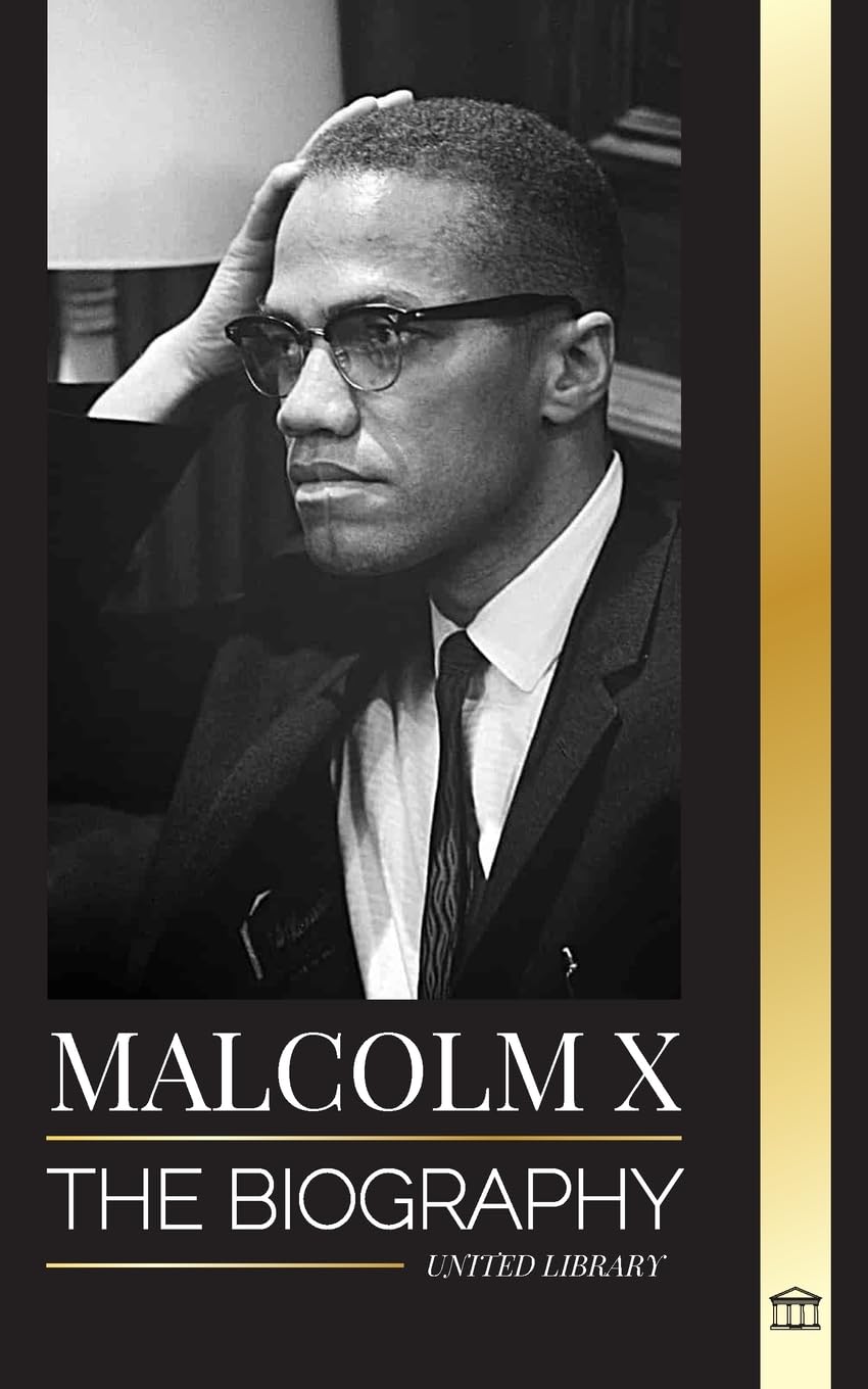 Malcolm X: The Biography, Life and Death of an American Muslim minister and human rights activist; his Reinvention and Arising (History)