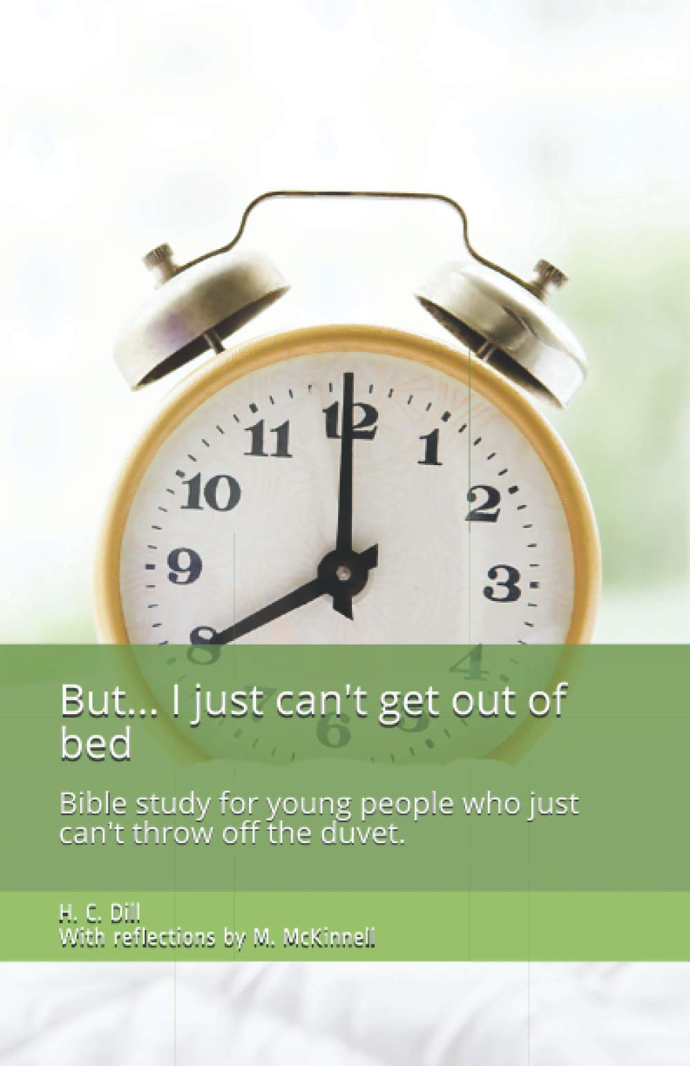 But... I just can't get out of bed: Bible Study for Young People Who Are Struggling to Start the Day.