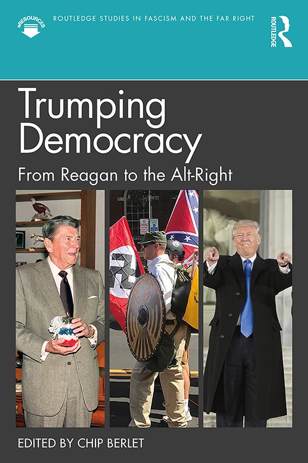 Trumping Democracy: From Reagan to the Alt-Right (Routledge Studies in Fascism and the Far Right)      1st Edition, Kindle Edition