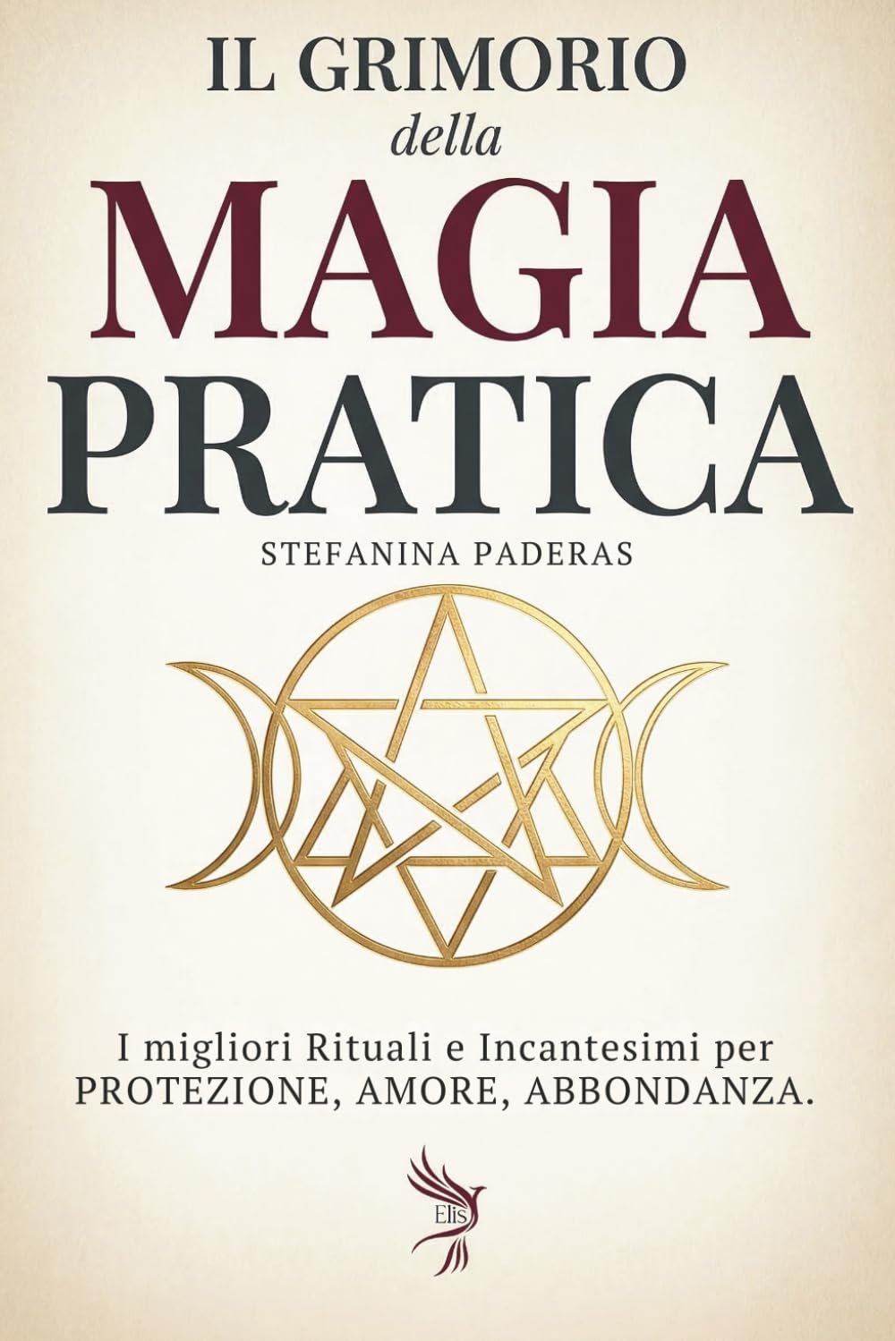 Il Grimorio della Magia Pratica: I migliori Rituali e Incantesimi per Protezione, Amore ,Abbondanza (Guida per Principianti e Praticanti) (La via della magia)