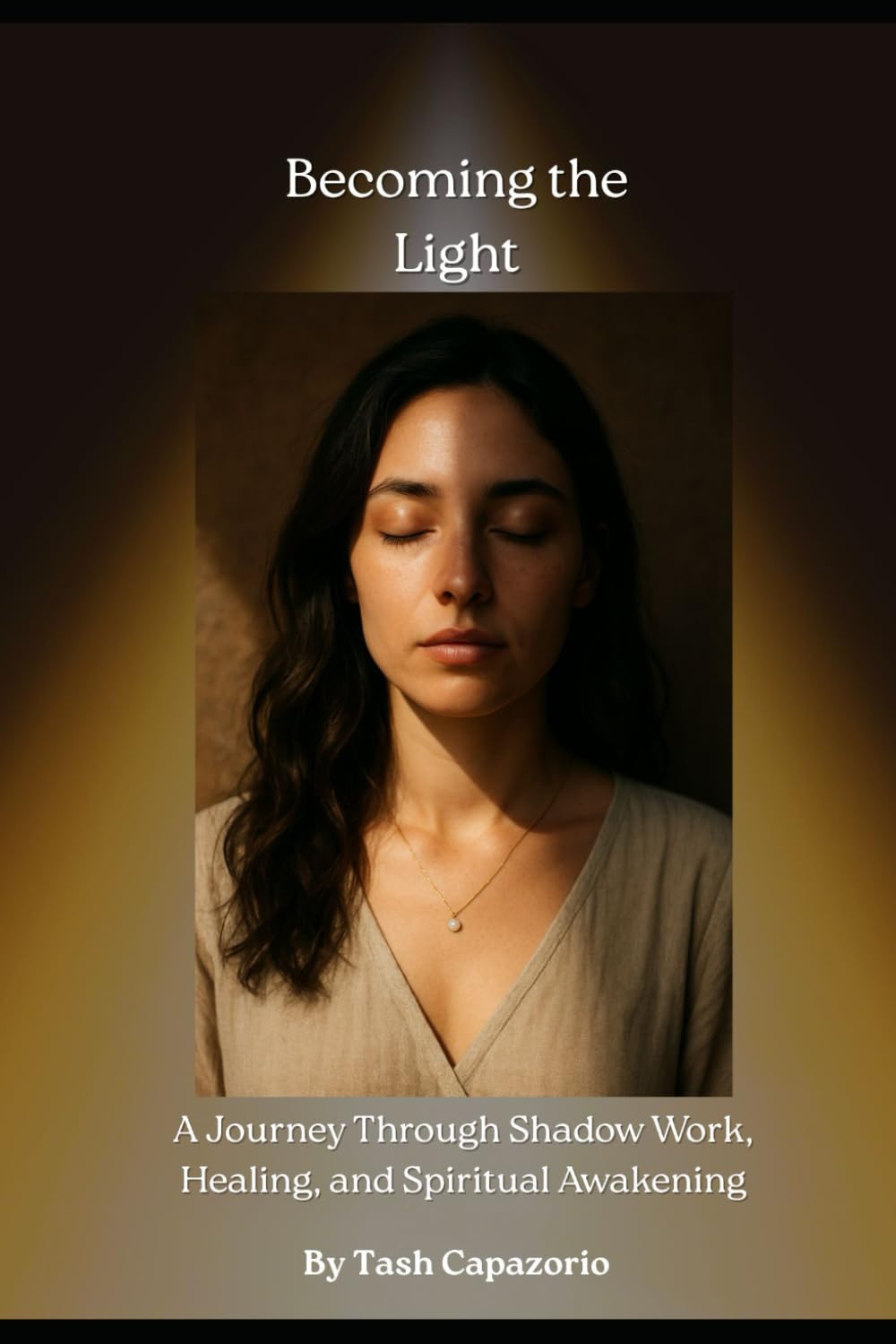 Becoming The Light: A Journey Through Shadow Work, Healing & Spiritual Awakening (The Shadow & Light Series)
