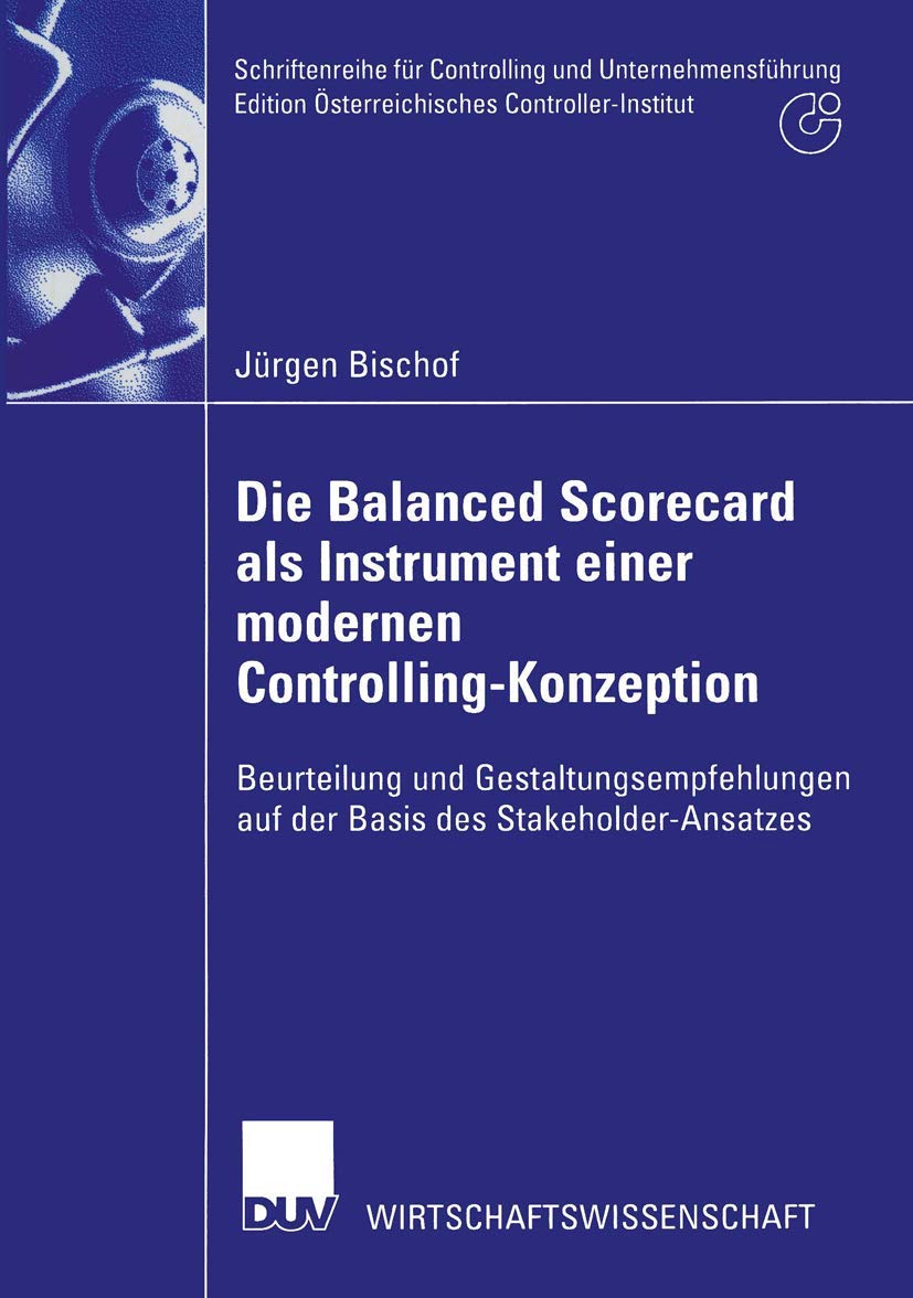 Die Balanced Scorecard als Instrument einer modernen Controlling-Konzeption. Beurteilung und Gestaltungsempfehlungen auf der Basis des ... Österreichisches Controller-Institut)