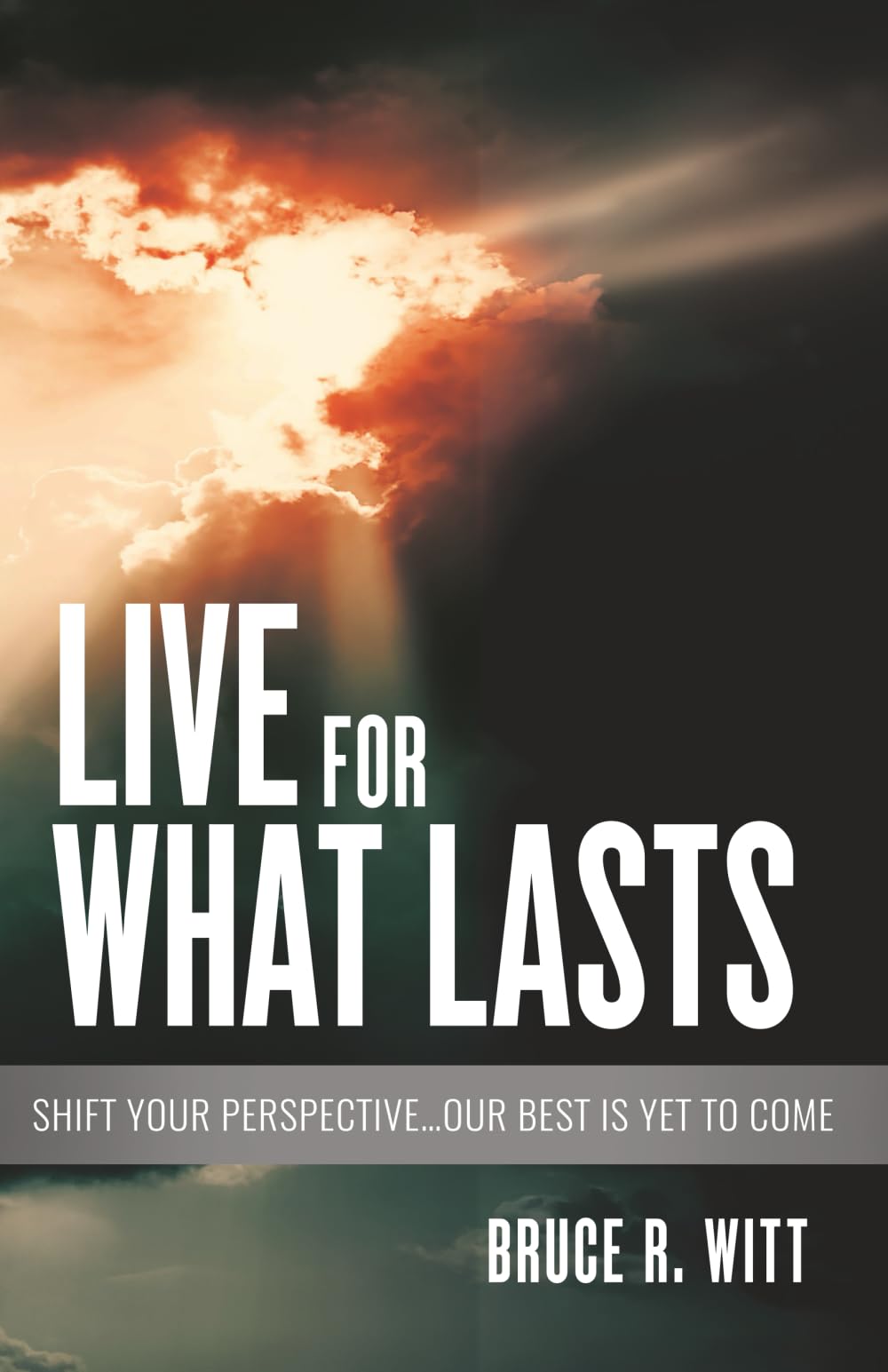 Live For What Lasts: Shift Your Perspective…Our Best Is Yet to Come