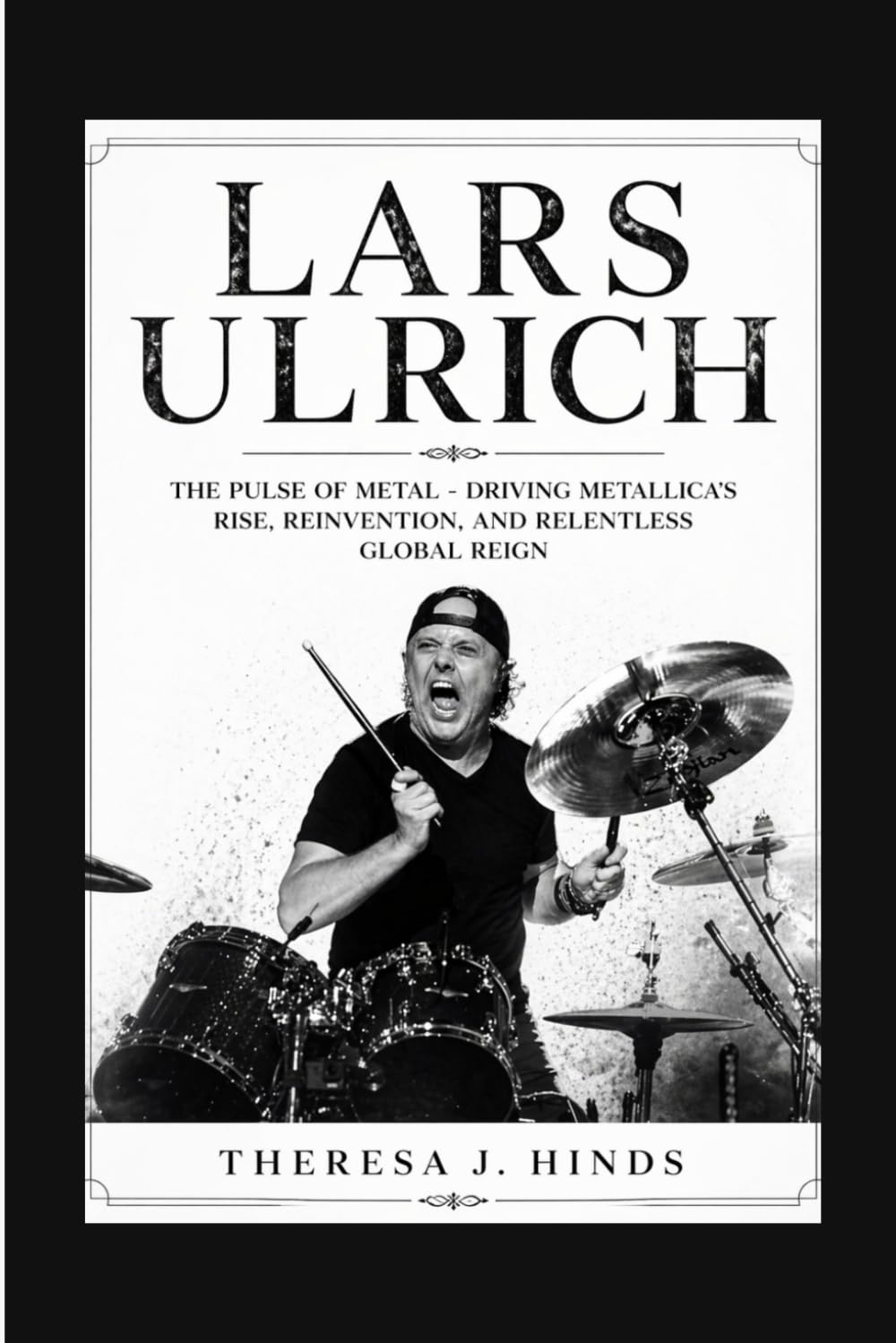 LARS ULRICH: The Pulse Of Metal - Driving Metallica’s Rise, Reinvention, And Relentless Global Reign