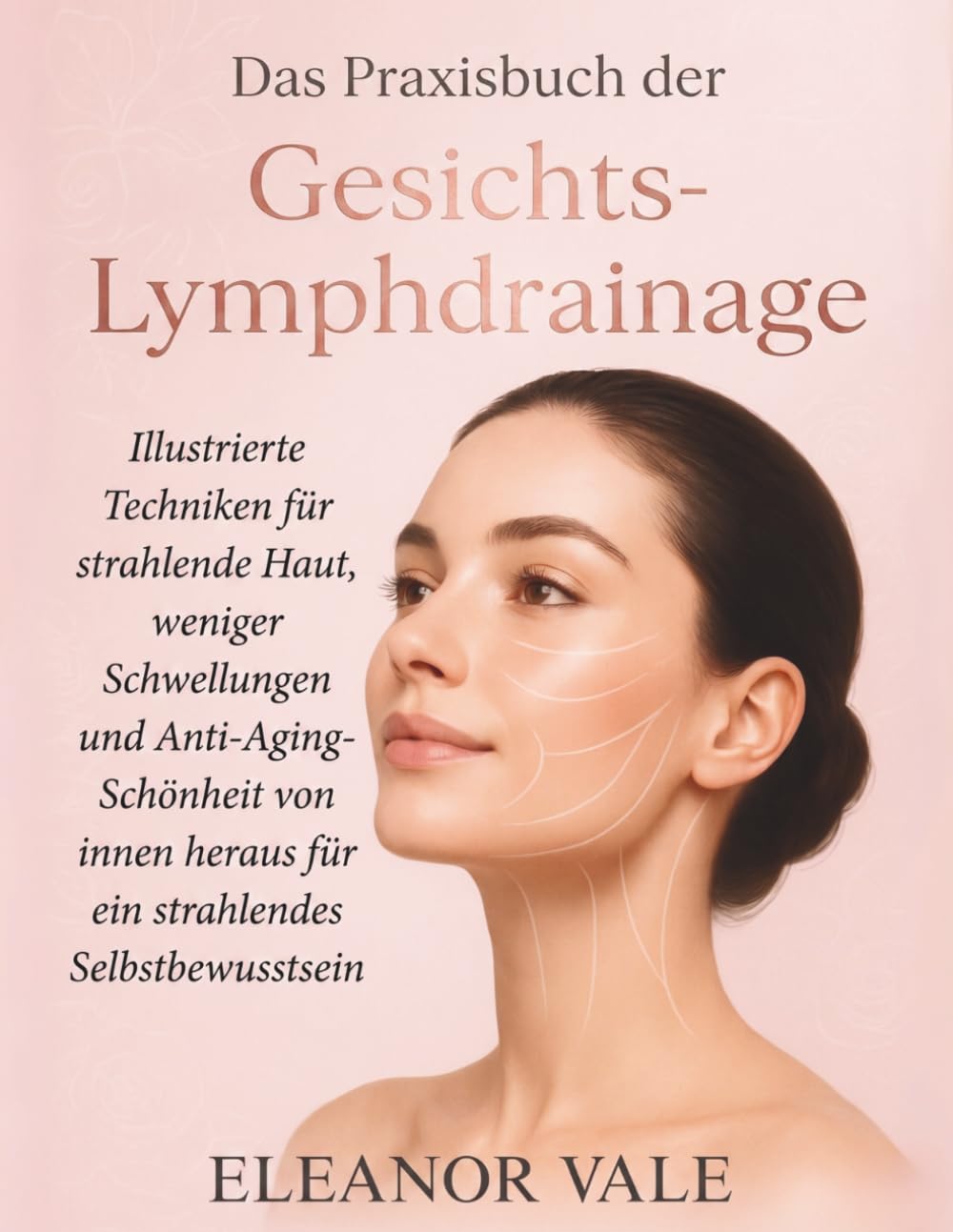 Das Praxisbuch der Gesichts-Lymphdrainage: Illustrierte Techniken für strahlende Haut, weniger Schwellungen und Anti-Aging-Schönheit von innen heraus – für ein strahlendes Selbstbewusstsein
