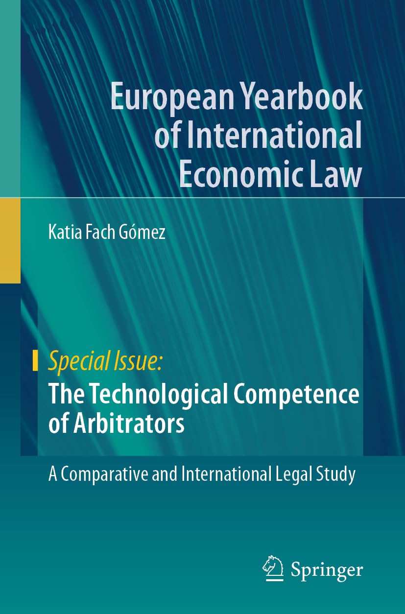 The Technological Competence of Arbitrators: A Comparative and International Legal Study (European Yearbook of International Economic Law)