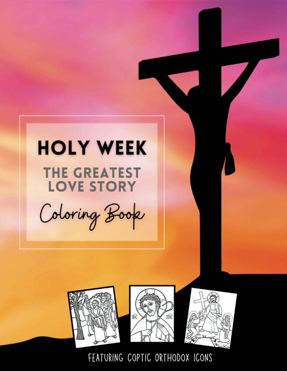 Holy Week The Greatest Love Story Coloring Book: Featuring Coptic Orthodox Icons