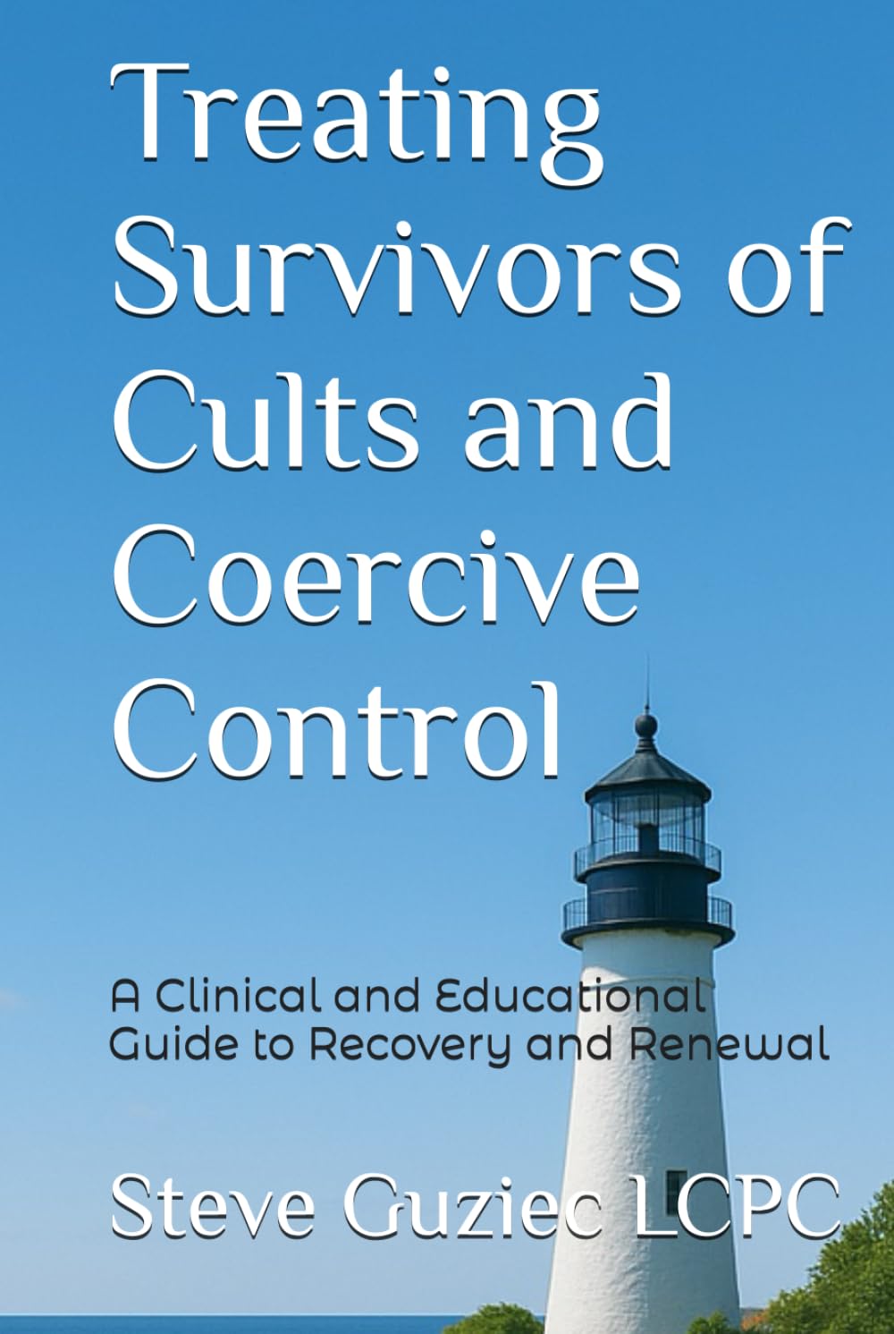 Treating Survivors of Cults and Coercive Control: A Clinical and Educational Guide to Recovery and Renewal