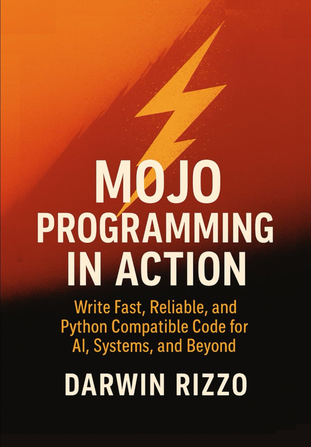 Mojo Programming in Action: Write Fast, Reliable, and Python Compatible Code for AI, Systems, and Beyond