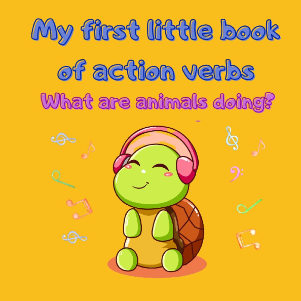 My First Little Book Of Action Verbs, What Are Animals Doing? Cute Animals Doing Different Activities, Fun And Entertaining Book To Read For Toddlers.