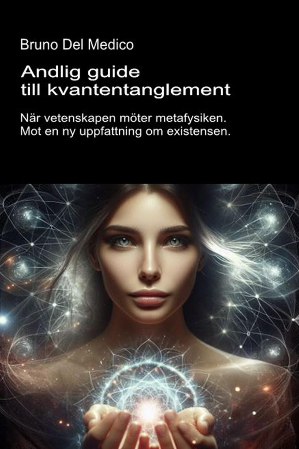 Andlig guide till kvantentanglement.: När vetenskapen möter metafysiken. Mot en ny uppfattning om existensen. ((SWE). Kvantfysik och metafysik. Publikationer av Bruno Del Medico på svenska)