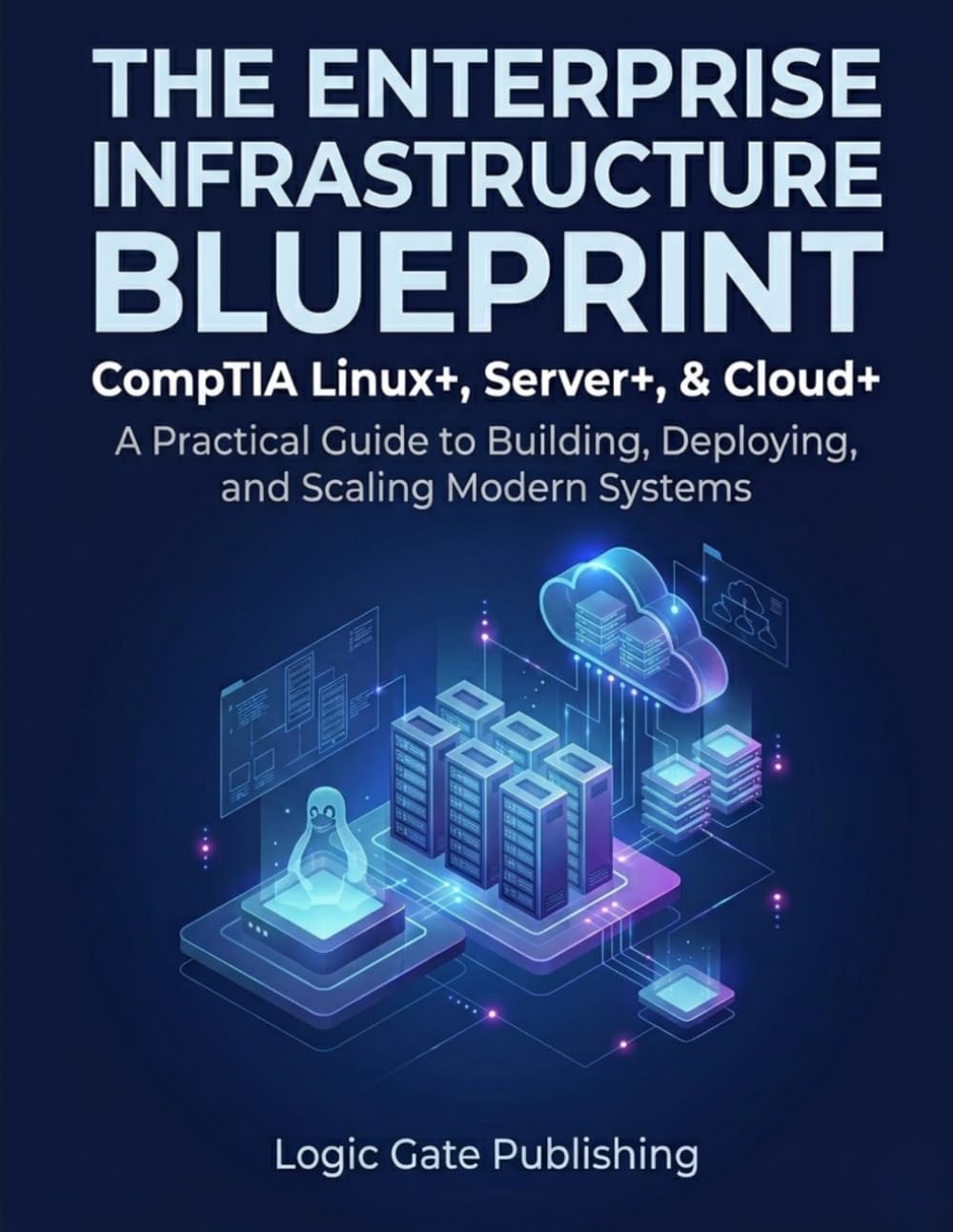 The Enterprise Infrastructure Blueprint: CompTIA Linux+, Server+, & Cloud+: A Practical Guide to Building, Deploying, and Scaling Modern Systems