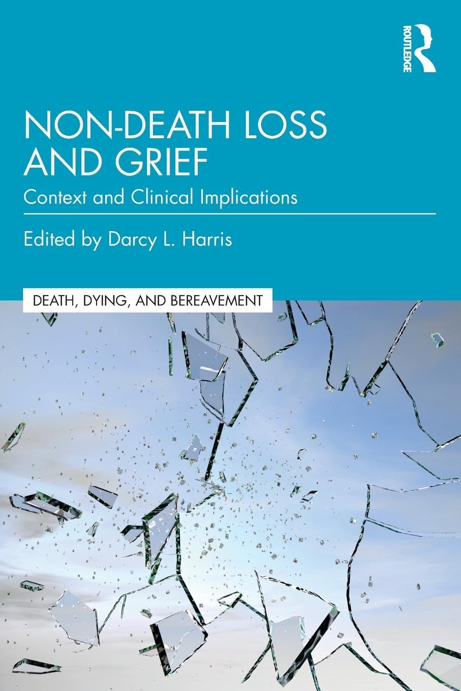 Non-Death Loss and Grief: Context and Clinical Implications (Series in Death, Dying, and Bereavement)