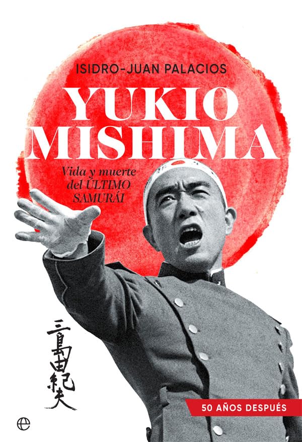 Yukio Mishima: Vida y muerte del último samurái (Biografías y memorias)