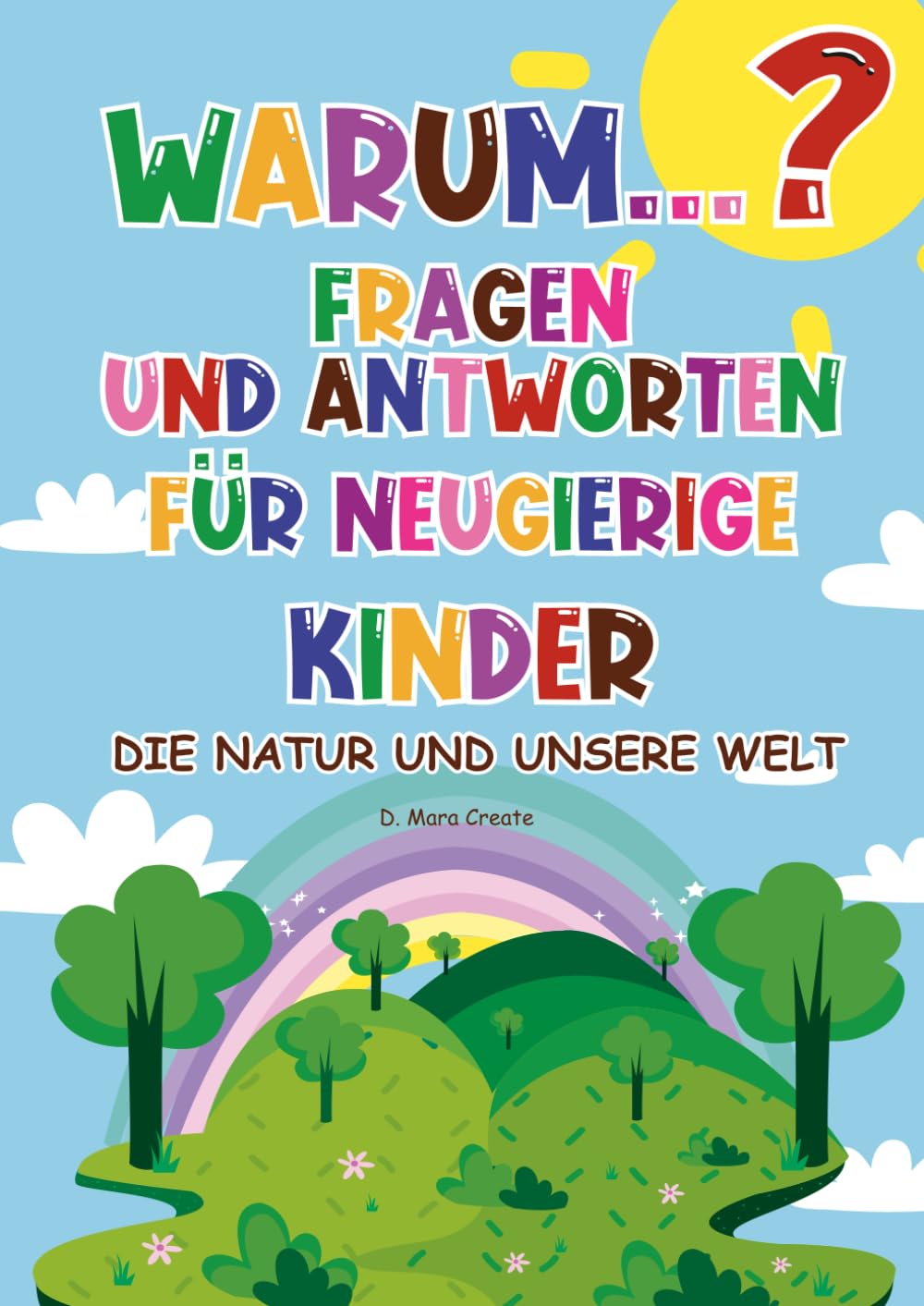 Warum ist der Himmel blau? WARUM...? FRAGEN UND ANTWORTEN FÜR NEUGIERIGE KINDER: DIE NATUR UND UNSERE WELT: Mit Rätseln, Spielen, Malvorlagen, ... kindgerechten wissenschaftlichen Erklärungen
