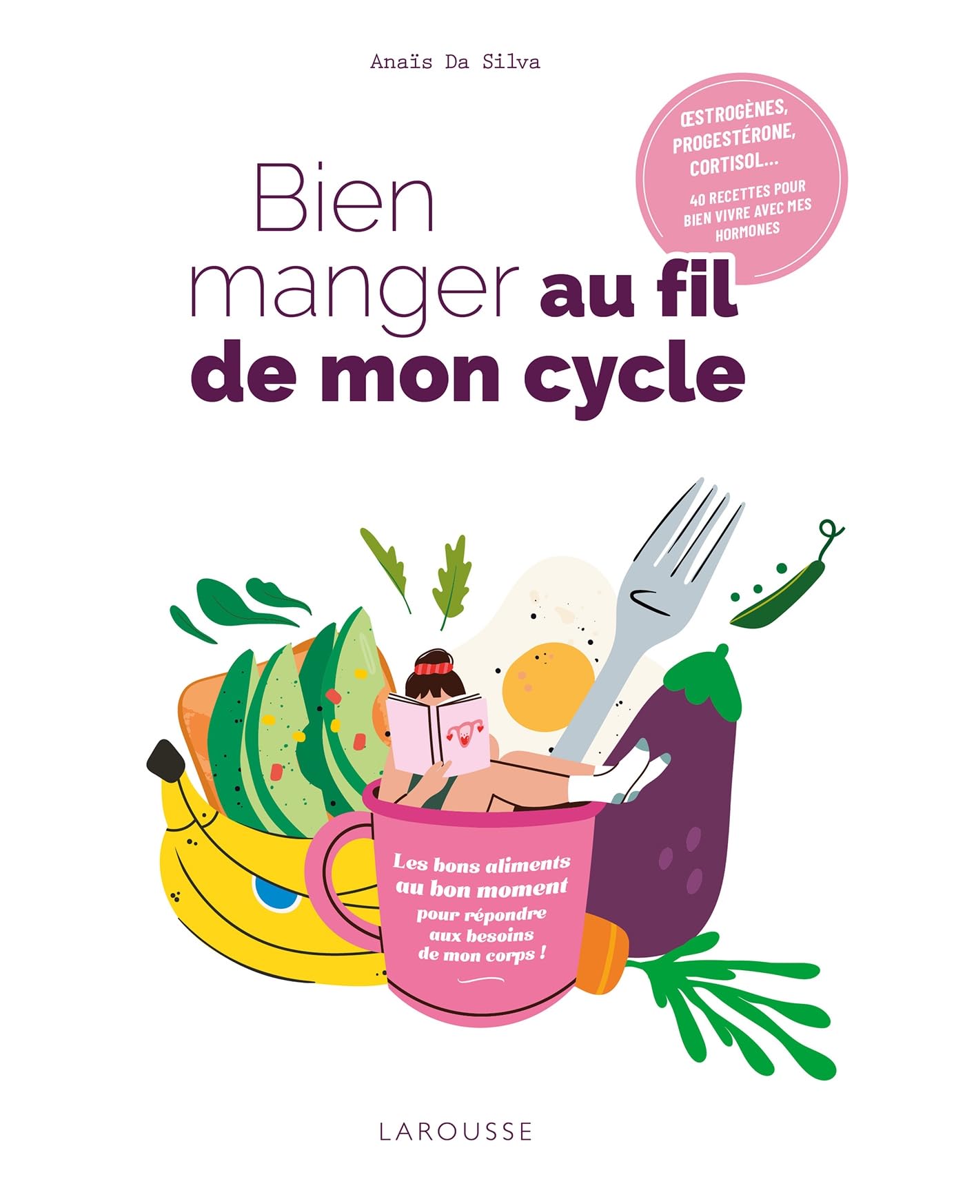 Bien manger au fil de mon cycle: 40 recettes pour bien vivre avec mes hormones