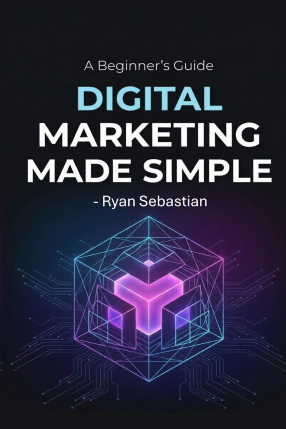 DIGITAL MARKETING MADE SIMPLE: A Beginner's Guide