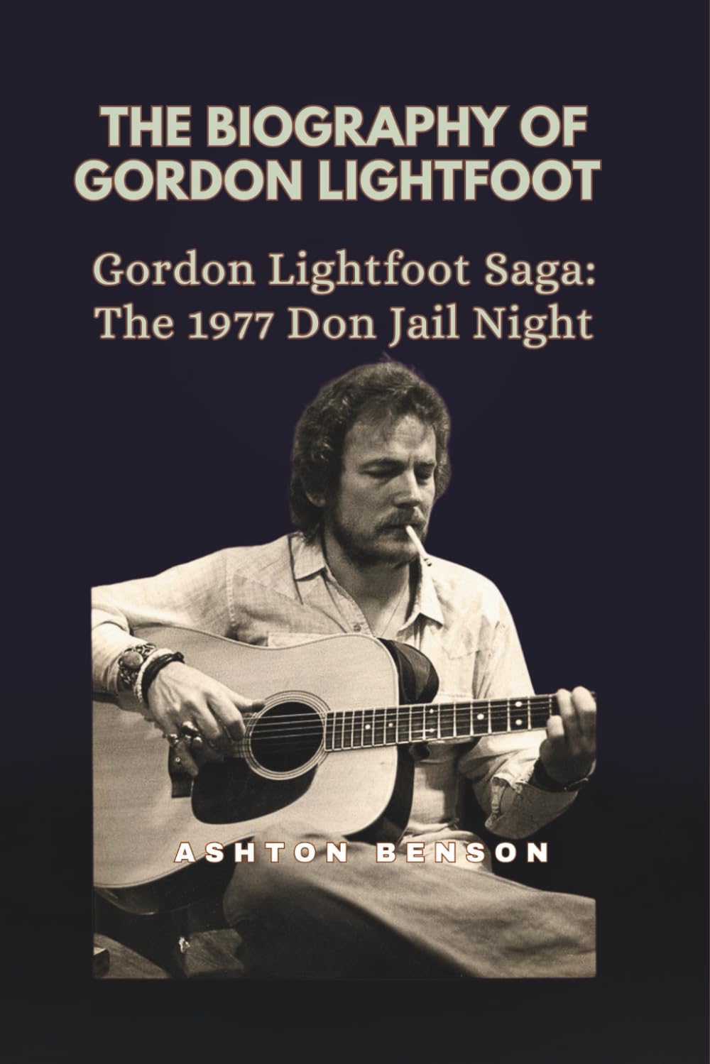 THE BIOGRAPHY OF GORDON LIGHTFOOT: Gordon Lightfoot Saga: The 1977 Don Jail Night