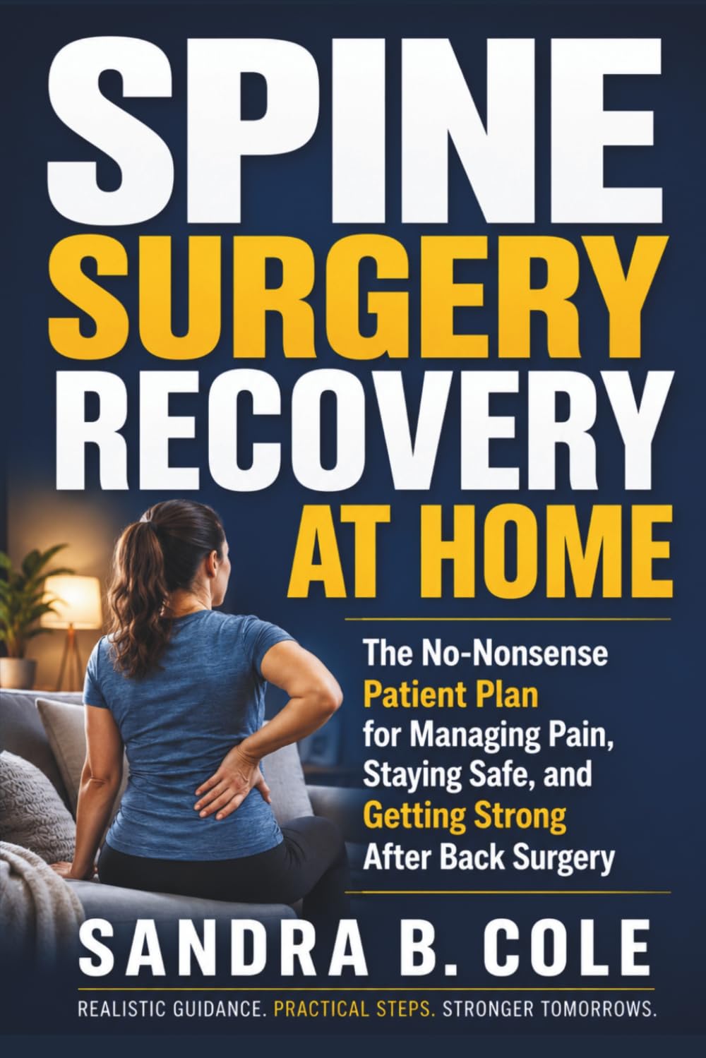 Spine Surgery Recovery at Home: The No-Nonsense Patient Plan for Managing Pain, Staying Safe, and Getting Strong After Back Surgery