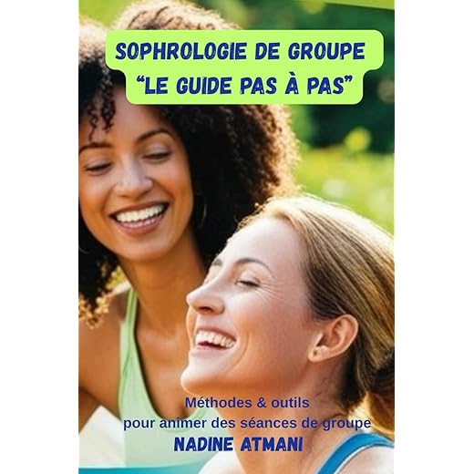 SOPHROLOGIE DE GROUPE : LE GUIDE PAS A PAS: Méthodes, outils et bonnes pratiques pour concevoir et animer des séances de groupe tous publics