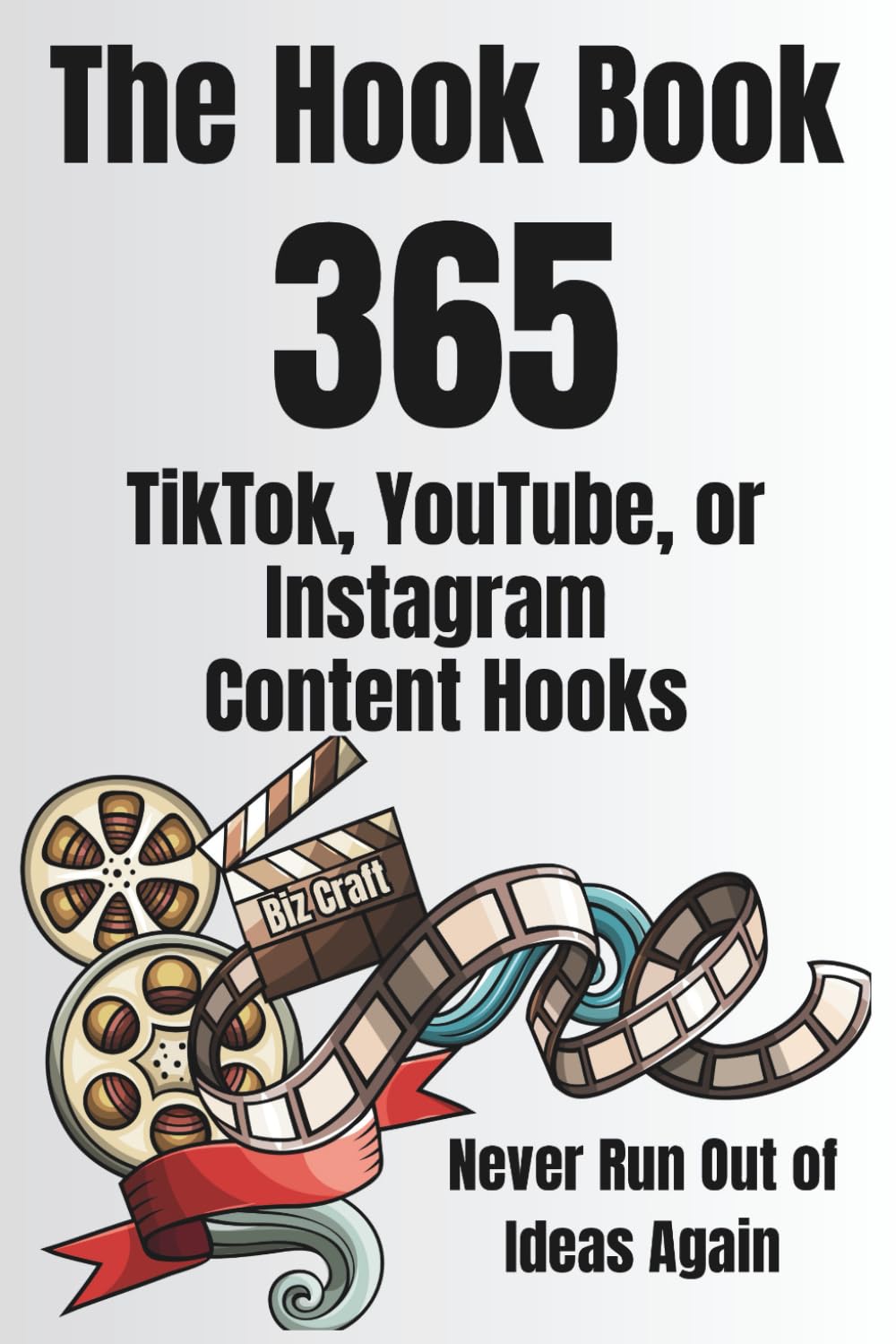 The Hook Book: 365 TikTok, YouTube, or Instagram Content Hooks - Never Run Out of Ideas Again