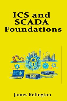 ICS and SCADA Foundations A Beginners Guide to Operational Technology Security