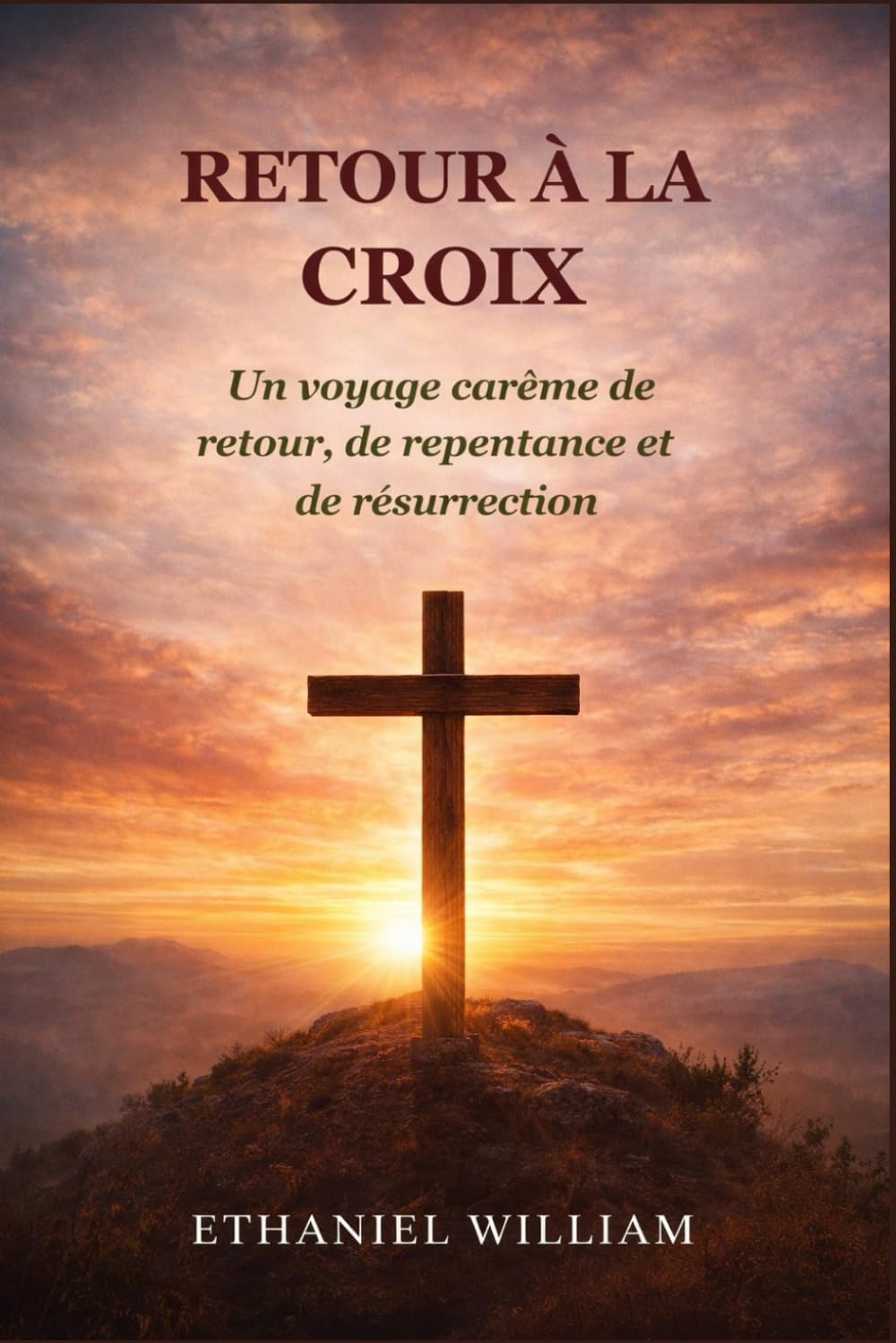 RETOUR À LA CROIX: Un voyage carême de retour, de repentance et de résurrection