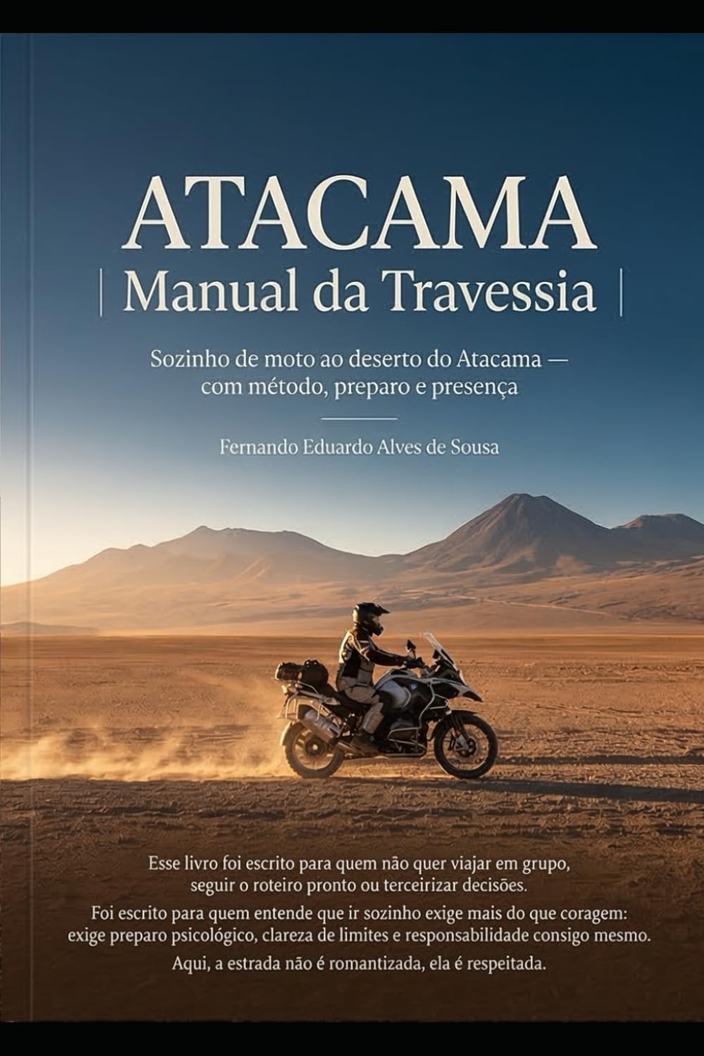 ATACAMA - MANUAL DA TRAVESSIA: Como ir sozinho de moto ao Deserto do Atacama com método, preparo e presença